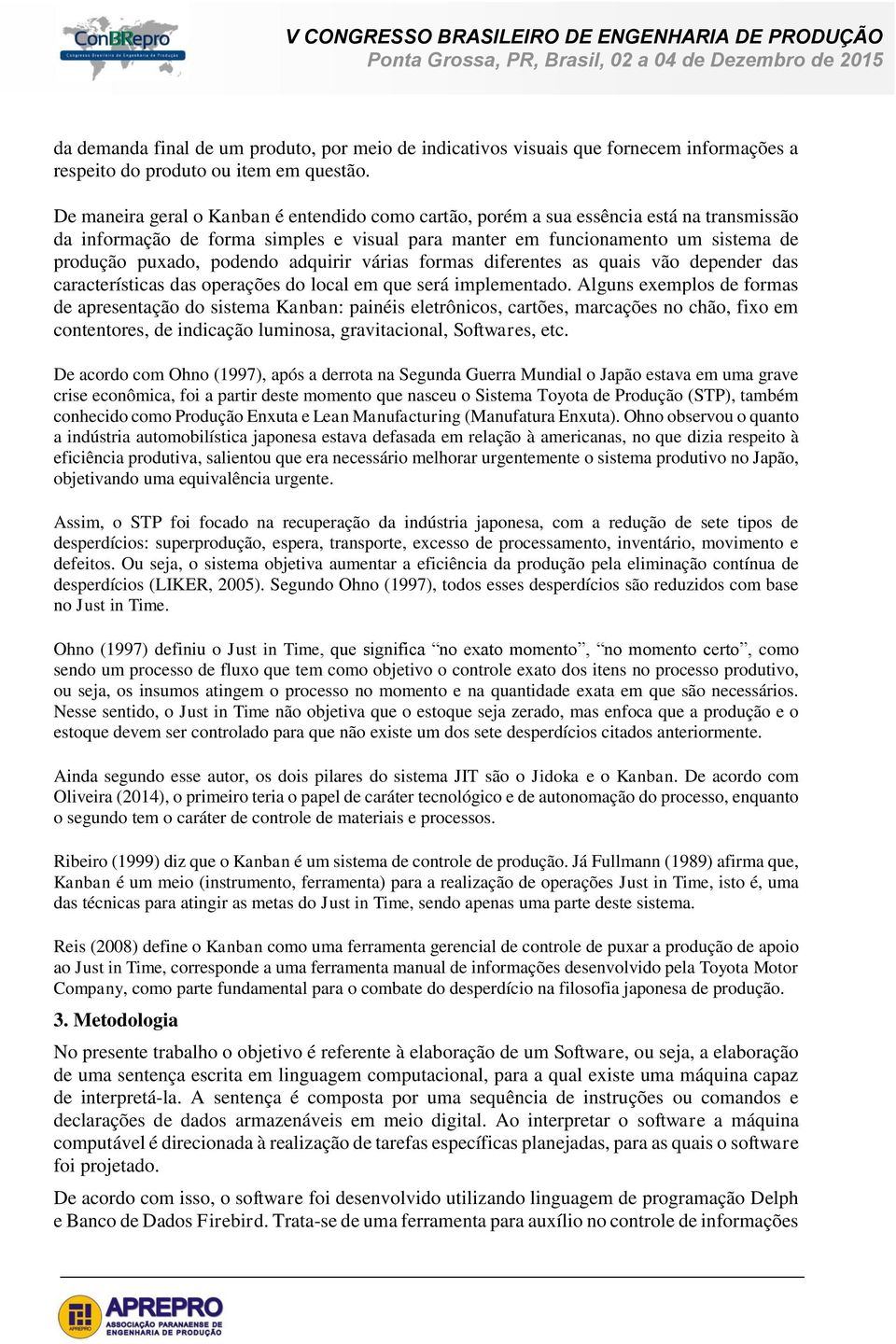 adquirir várias formas diferentes as quais vão depender das características das operações do local em que será implementado.