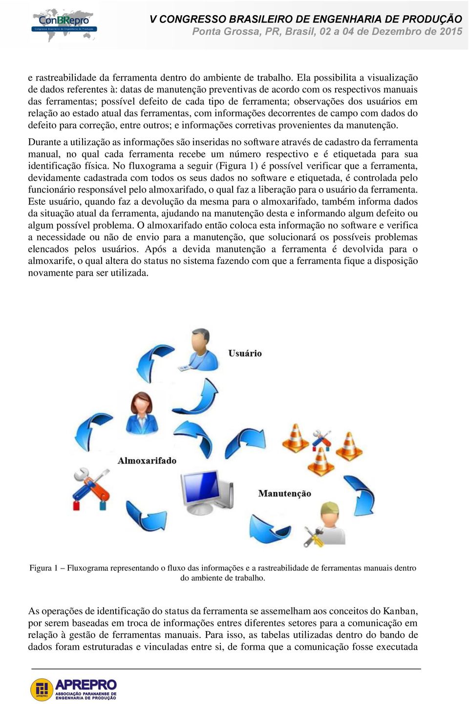 dos usuários em relação ao estado atual das ferramentas, com informações decorrentes de campo com dados do defeito para correção, entre outros; e informações corretivas provenientes da manutenção.