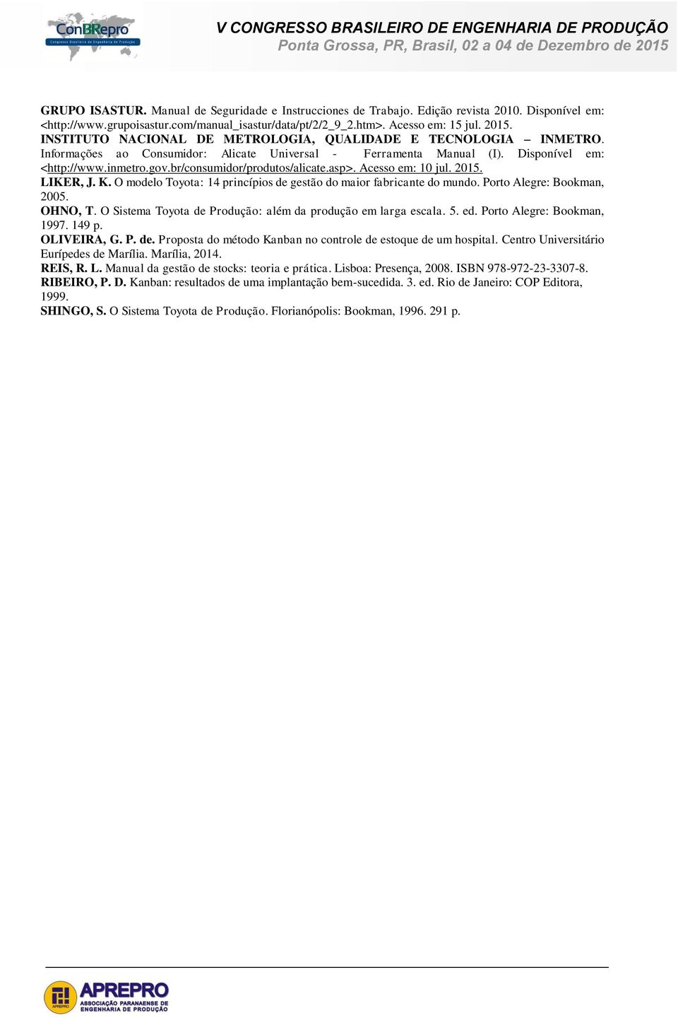 br/consumidor/produtos/alicate.asp>. Acesso em: 10 jul. 2015. LIKER, J. K. O modelo Toyota: 14 princípios de gestão do maior fabricante do mundo. Porto Alegre: Bookman, 2005. OHNO, T.