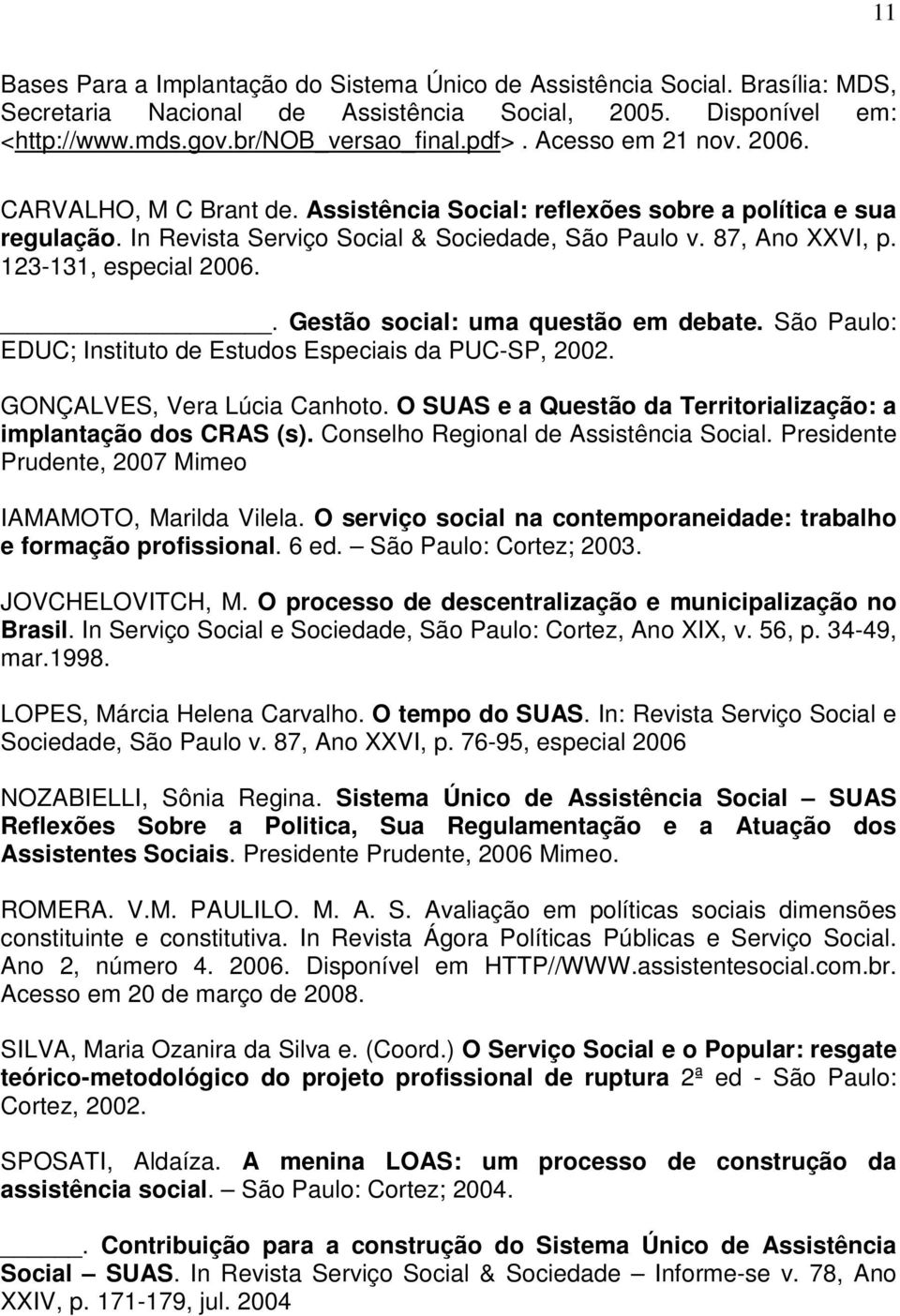 123-131, especial 2006.. Gestão social: uma questão em debate. São Paulo: EDUC; Instituto de Estudos Especiais da PUC-SP, 2002. GONÇALVES, Vera Lúcia Canhoto.
