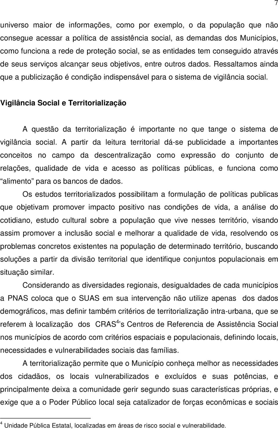 Vigilância Social e Territorialização A questão da territorialização é importante no que tange o sistema de vigilância social.