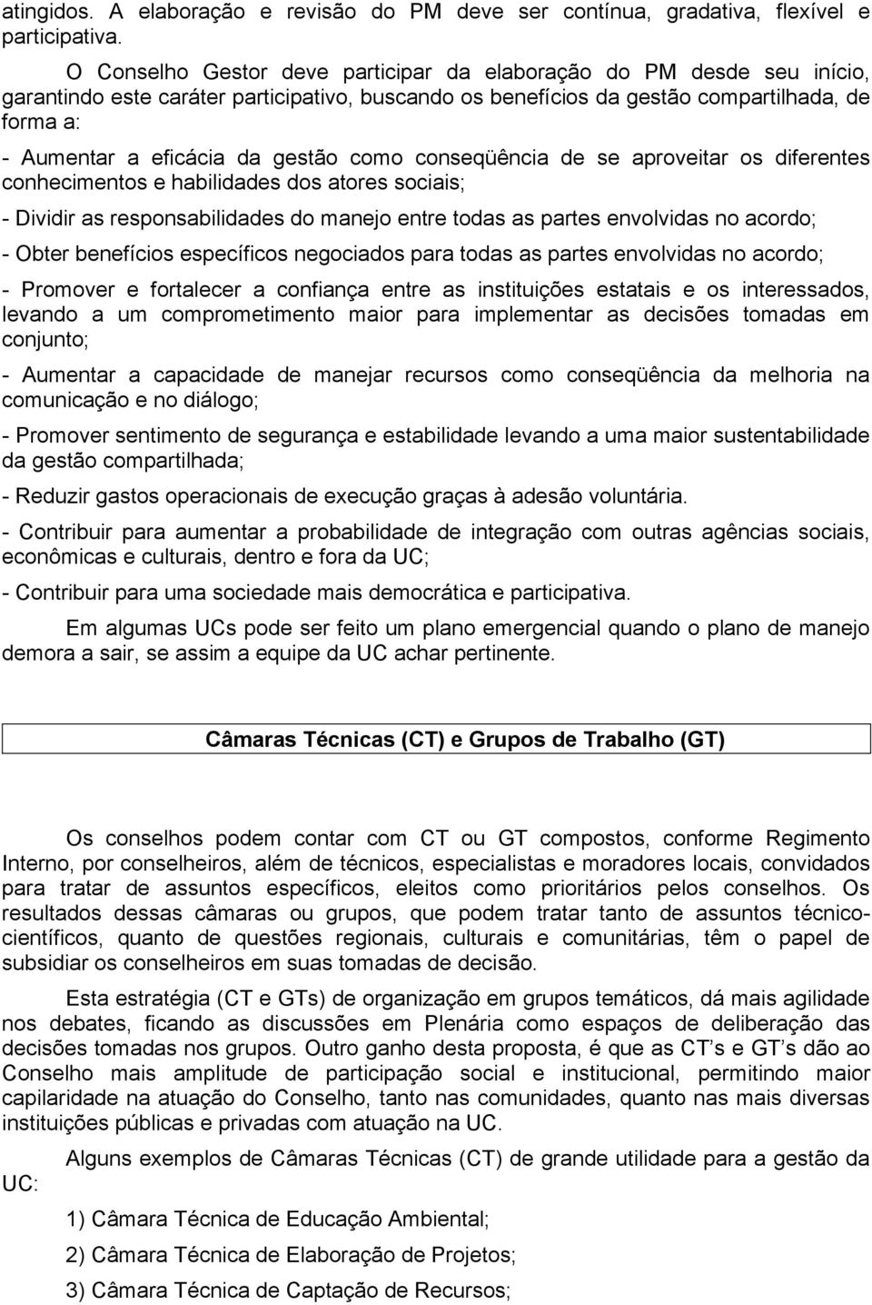 gestão como conseqüência de se aproveitar os diferentes conhecimentos e habilidades dos atores sociais; - Dividir as responsabilidades do manejo entre todas as partes envolvidas no acordo; - Obter