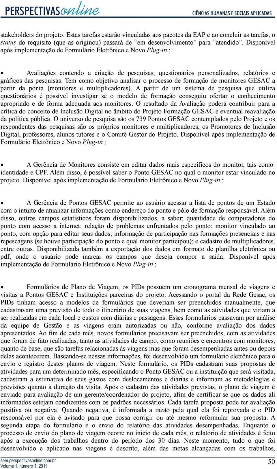 Tem como objetivo analisar o processo de formação de monitores GESAC a partir da ponta (monitores e multiplicadores).