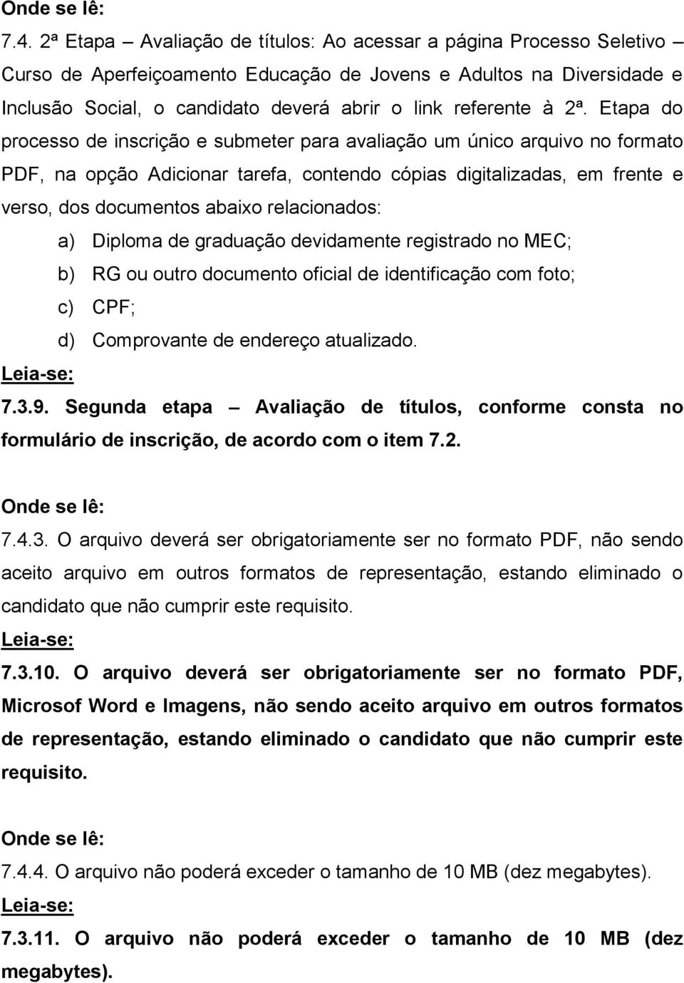 Etapa do processo de inscrição e submeter para avaliação um único arquivo no formato PDF, na opção Adicionar tarefa, contendo cópias digitalizadas, em frente e verso, dos documentos abaixo