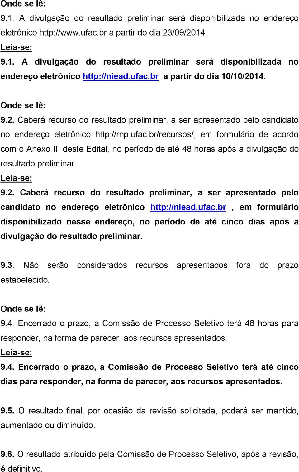 9.2. Caberá recurso do resultado preliminar, a ser apresentado pelo candidato no endereço eletrônico http://niead.ufac.