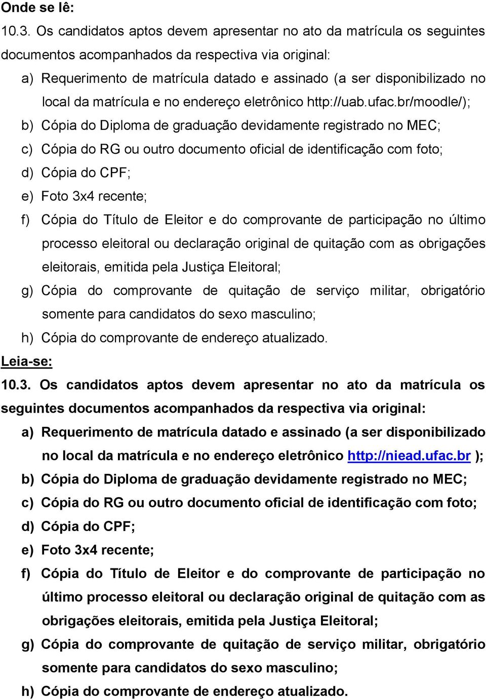 br/moodle/); b) Cópia do Diploma de graduação devidamente registrado no MEC; c) Cópia do RG ou outro documento oficial de identificação com foto; d) Cópia do CPF; e) Foto 3x4 recente; f) Cópia do