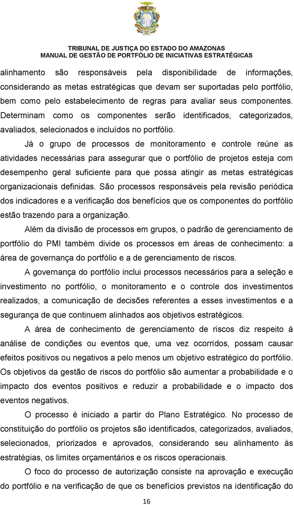 Já o grupo de processos de monitoramento e controle reúne as atividades necessárias para assegurar que o portfólio de projetos esteja com desempenho geral suficiente para que possa atingir as metas