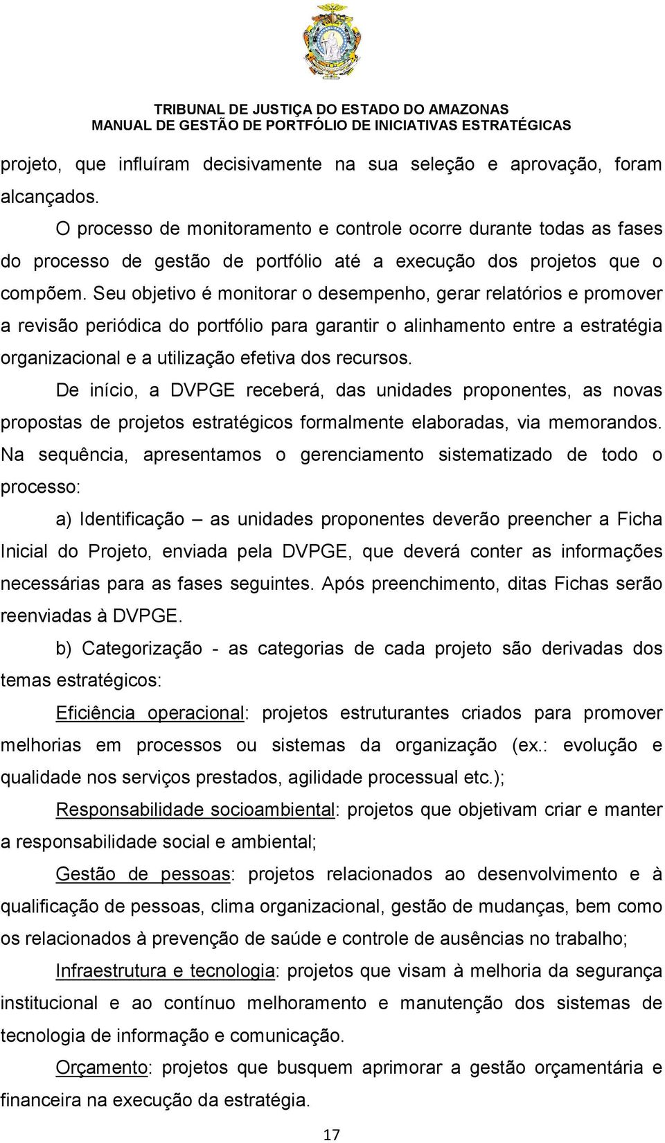 Seu objetivo é monitorar o desempenho, gerar relatórios e promover a revisão periódica do portfólio para garantir o alinhamento entre a estratégia organizacional e a utilização efetiva dos recursos.