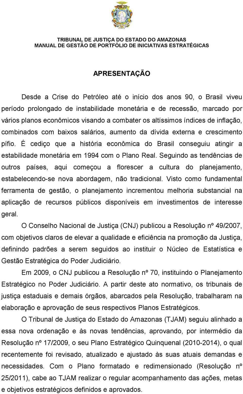 É cediço que a história econômica do Brasil conseguiu atingir a estabilidade monetária em 1994 com o Plano Real.