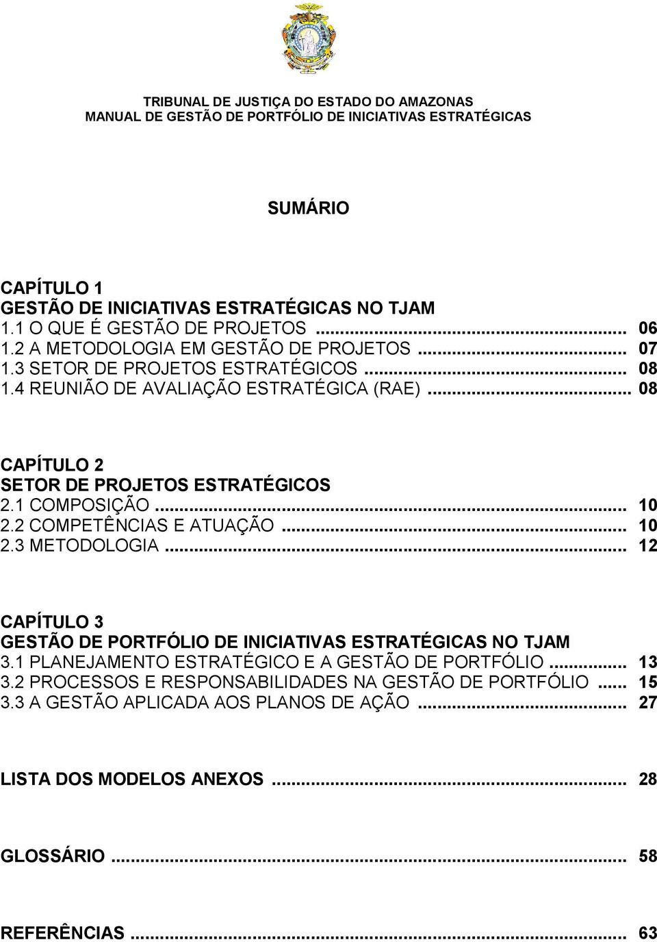 2 COMPETÊNCIAS E ATUAÇÃO... 10 2.3 METODOLOGIA... 12 CAPÍTULO 3. GESTÃO DE PORTFÓLIO DE INICIATIVAS ESTRATÉGICAS NO TJAM 3.