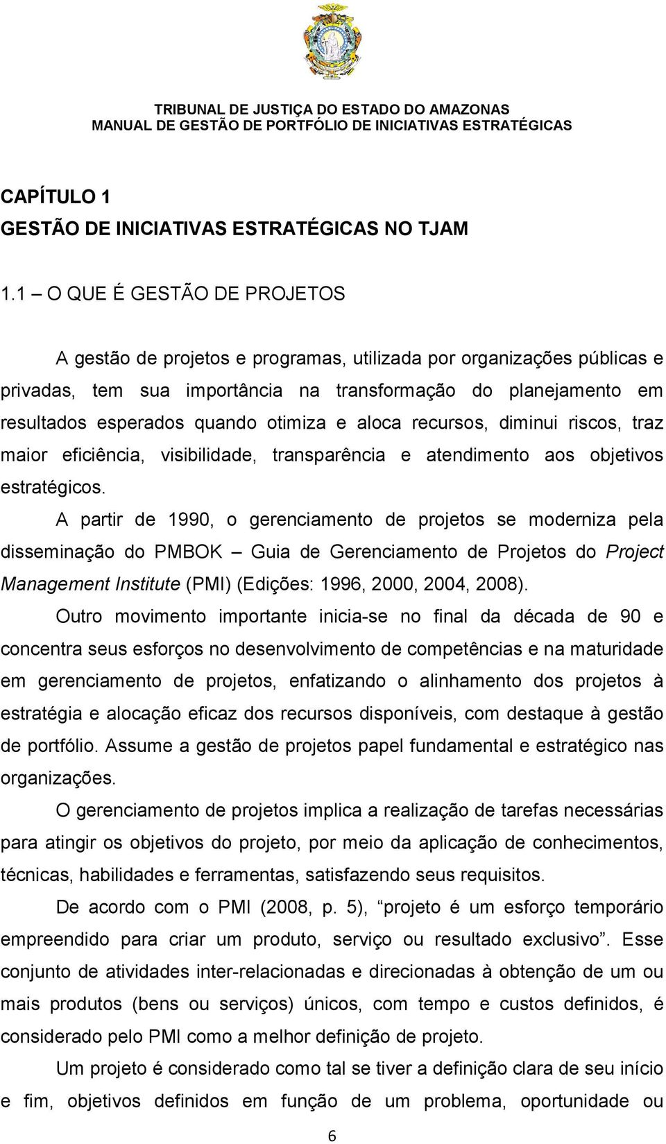 otimiza e aloca recursos, diminui riscos, traz maior eficiência, visibilidade, transparência e atendimento aos objetivos estratégicos.