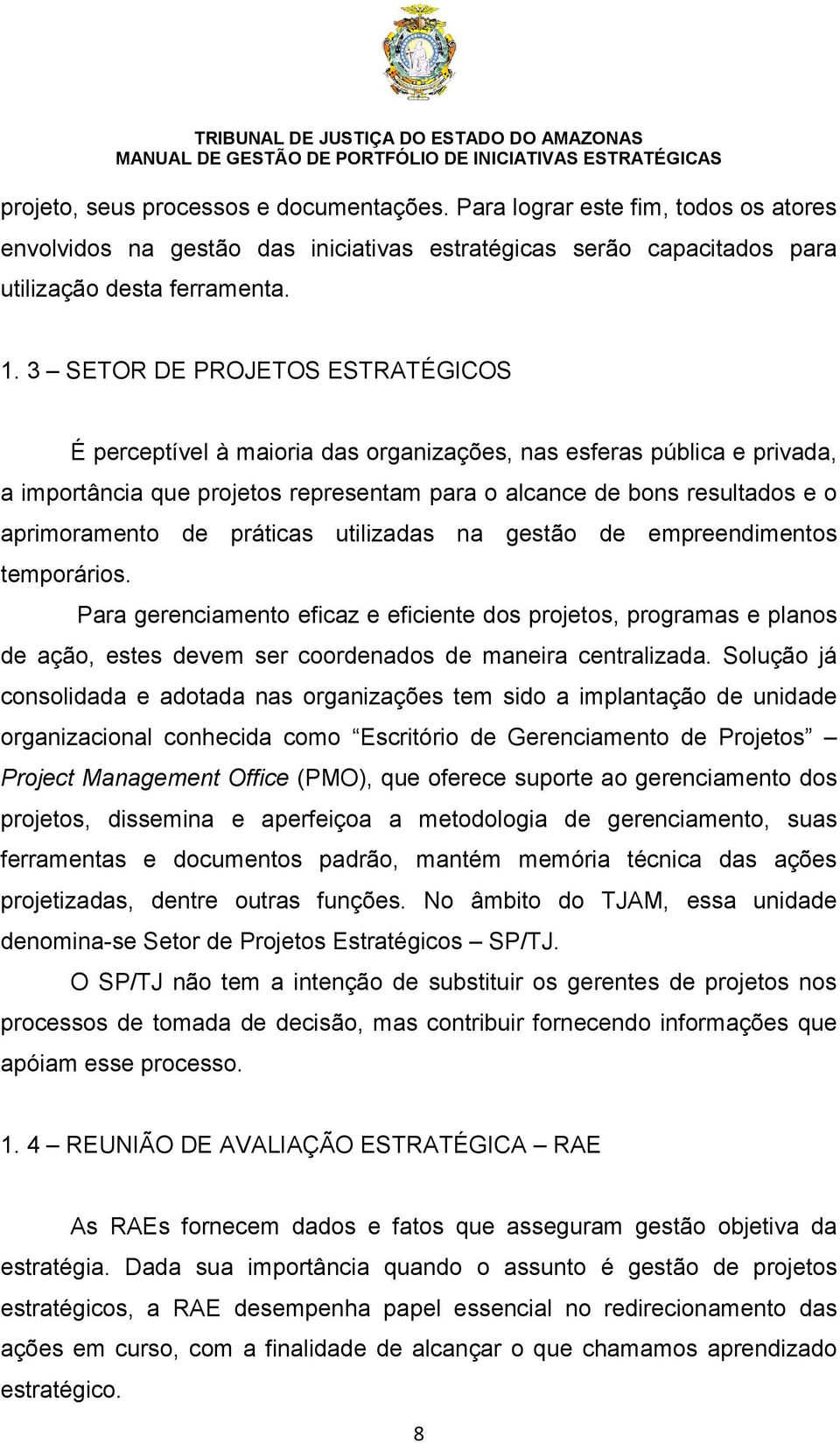 práticas utilizadas na gestão de empreendimentos temporários. Para gerenciamento eficaz e eficiente dos projetos, programas e planos de ação, estes devem ser coordenados de maneira centralizada.