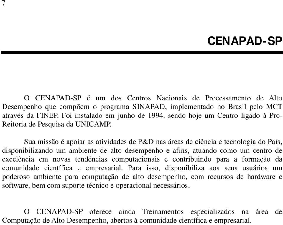 Sua missão é apoiar as atividades de P&D nas áreas de ciência e tecnologia do País, disponibilizando um ambiente de alto desempenho e afins, atuando como um centro de excelência em novas tendências