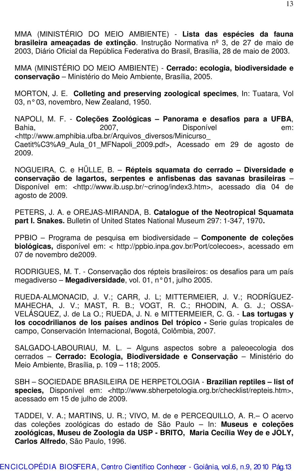 MMA (MINISTÉRIO DO MEIO AMBIENTE) - Cerrado: ecologia, biodiversidade e conservação Ministério do Meio Ambiente, Brasília, 2005. MORTON, J. E.