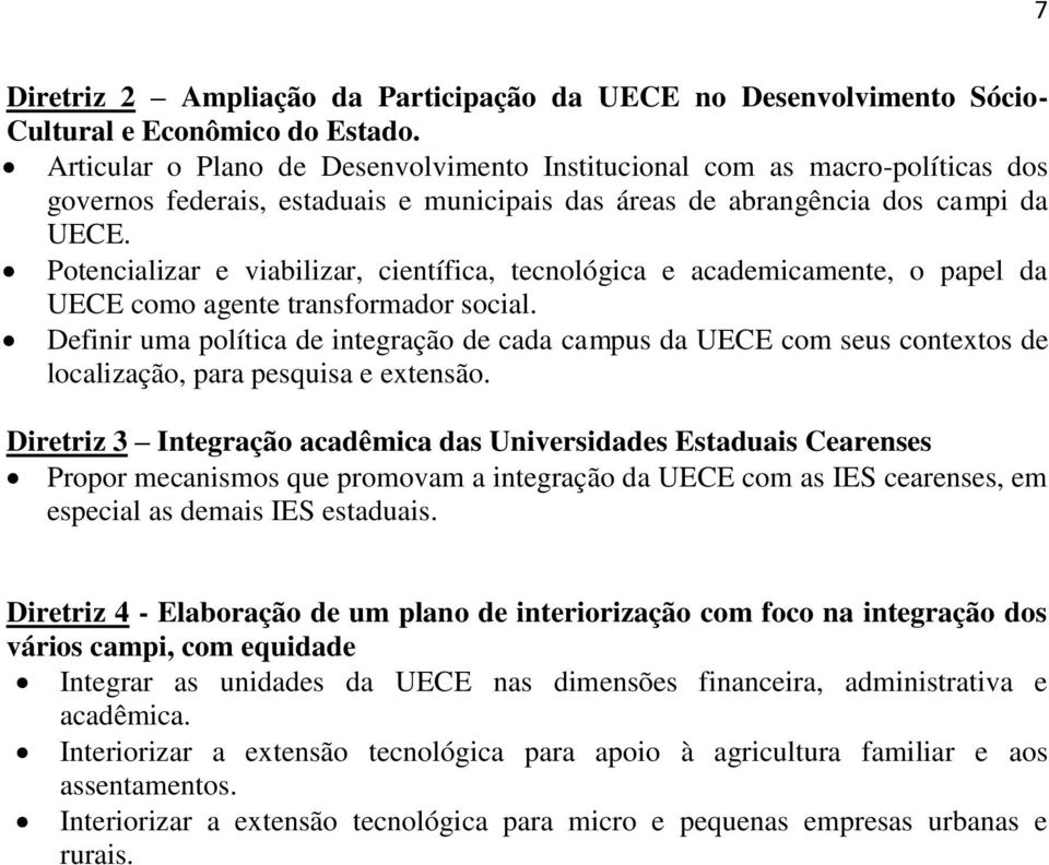 Potencializar e viabilizar, científica, tecnológica e academicamente, o papel da UECE como agente transformador social.