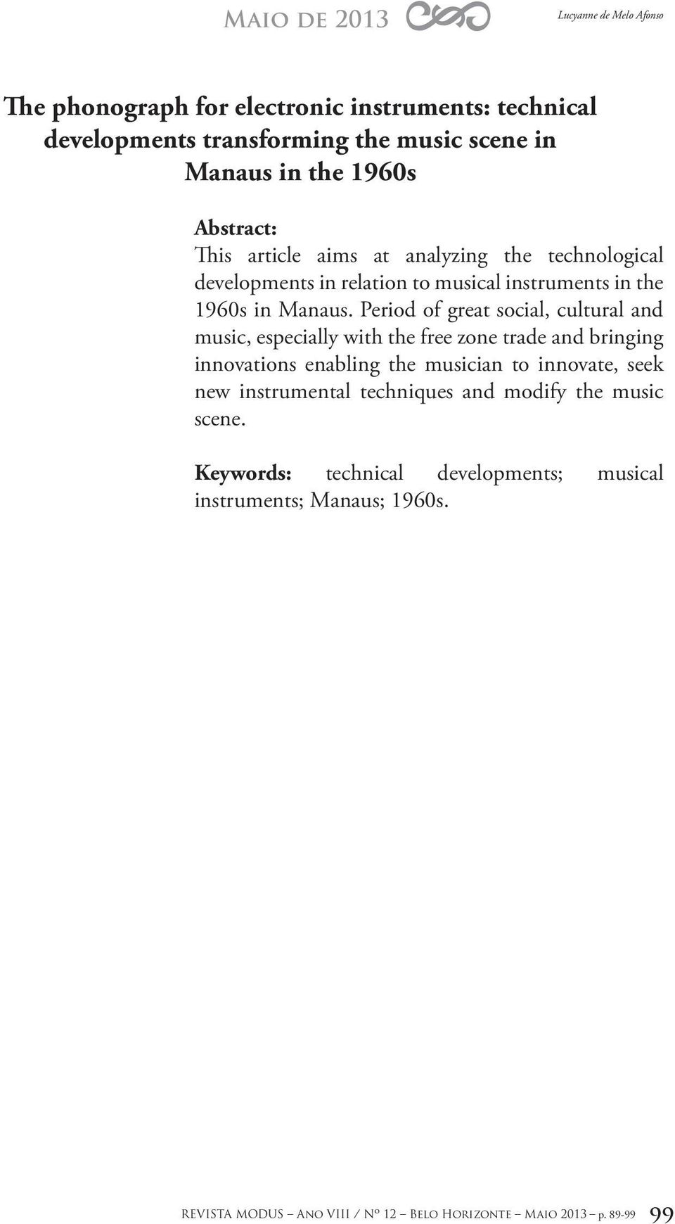 Period of great social, cultural and music, especially with the free zone trade and bringing innovations enabling the musician to