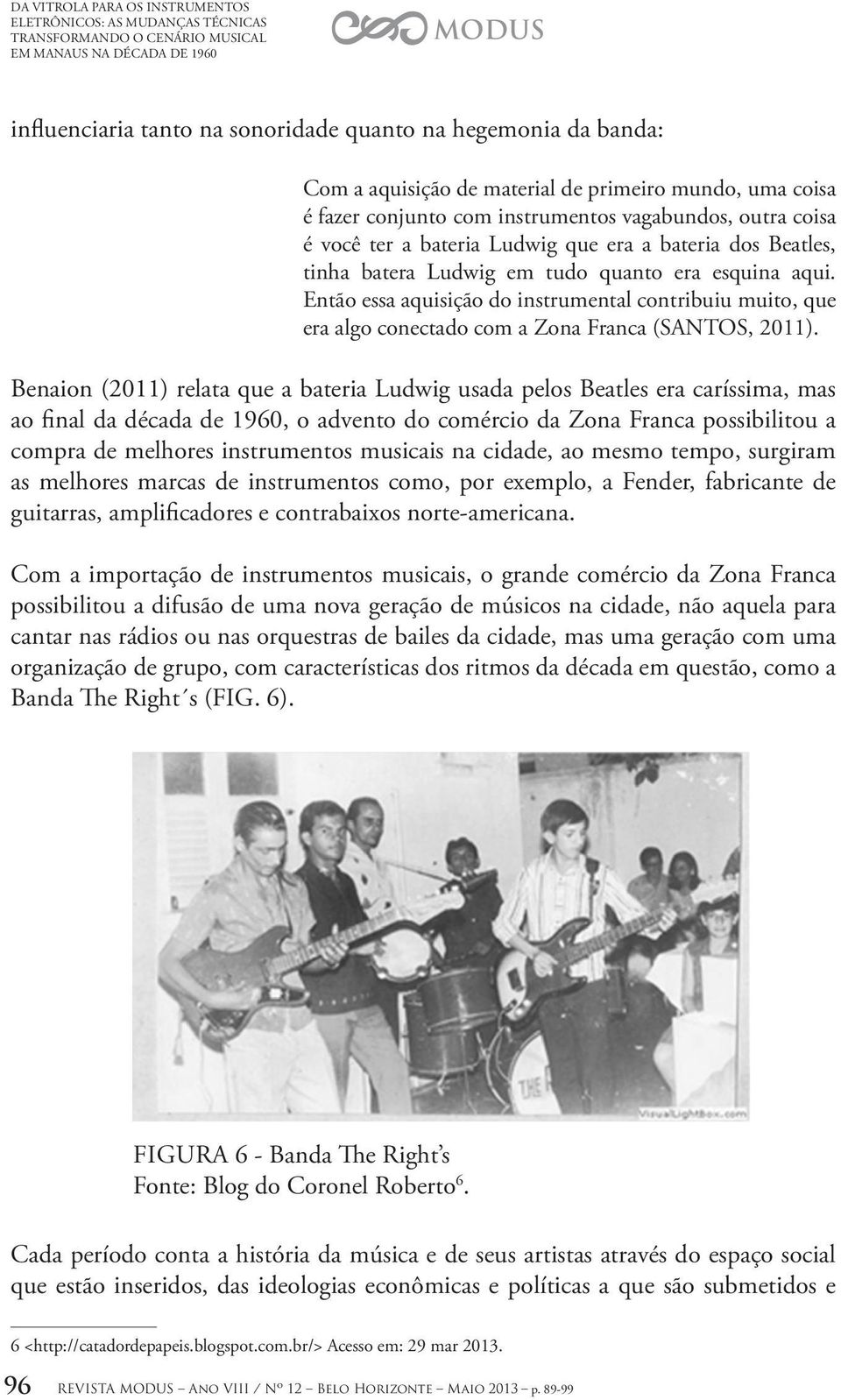 quanto era esquina aqui. Então essa aquisição do instrumental contribuiu muito, que era algo conectado com a Zona Franca (SANTOS, 2011).