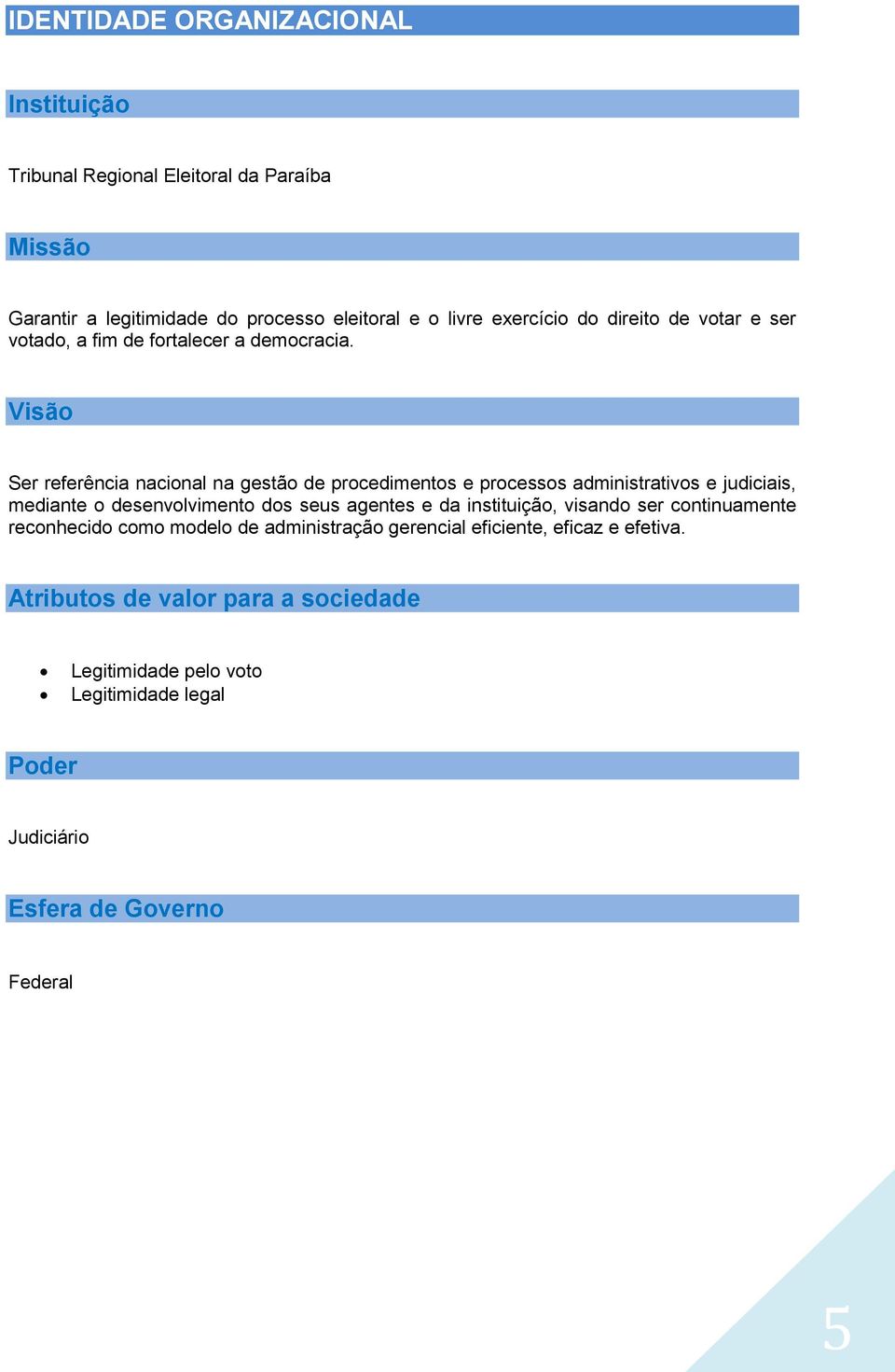 Visão Ser referência nacional na gestão de procedimentos e processos administrativos e judiciais, mediante o desenvolvimento dos seus agentes e da