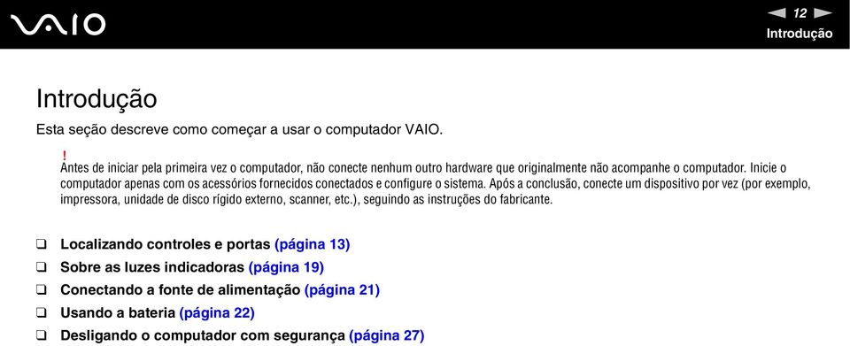 Inicie o computador apenas com os acessórios fornecidos conectados e configure o sistema.