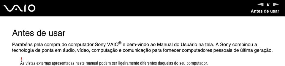 A Sony combinou a tecnologia de ponta em áudio, vídeo, computação e comunicação para