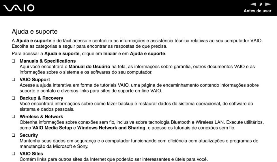 Manuals & Specifications Aqui você encontrará o Manual do Usuário na tela, as informações sobre garantia, outros documentos VAIO e as informações sobre o sistema e os softwares do seu computador.