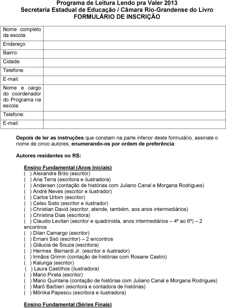 ordem de preferência: Autores residentes no RS: Ensino Fundamental (Anos Iniciais) ( ) Alexandre Brito (escritor) ( ) Ana Terra (escritora e ilustradora) ( ) Andersen (contação de histórias com