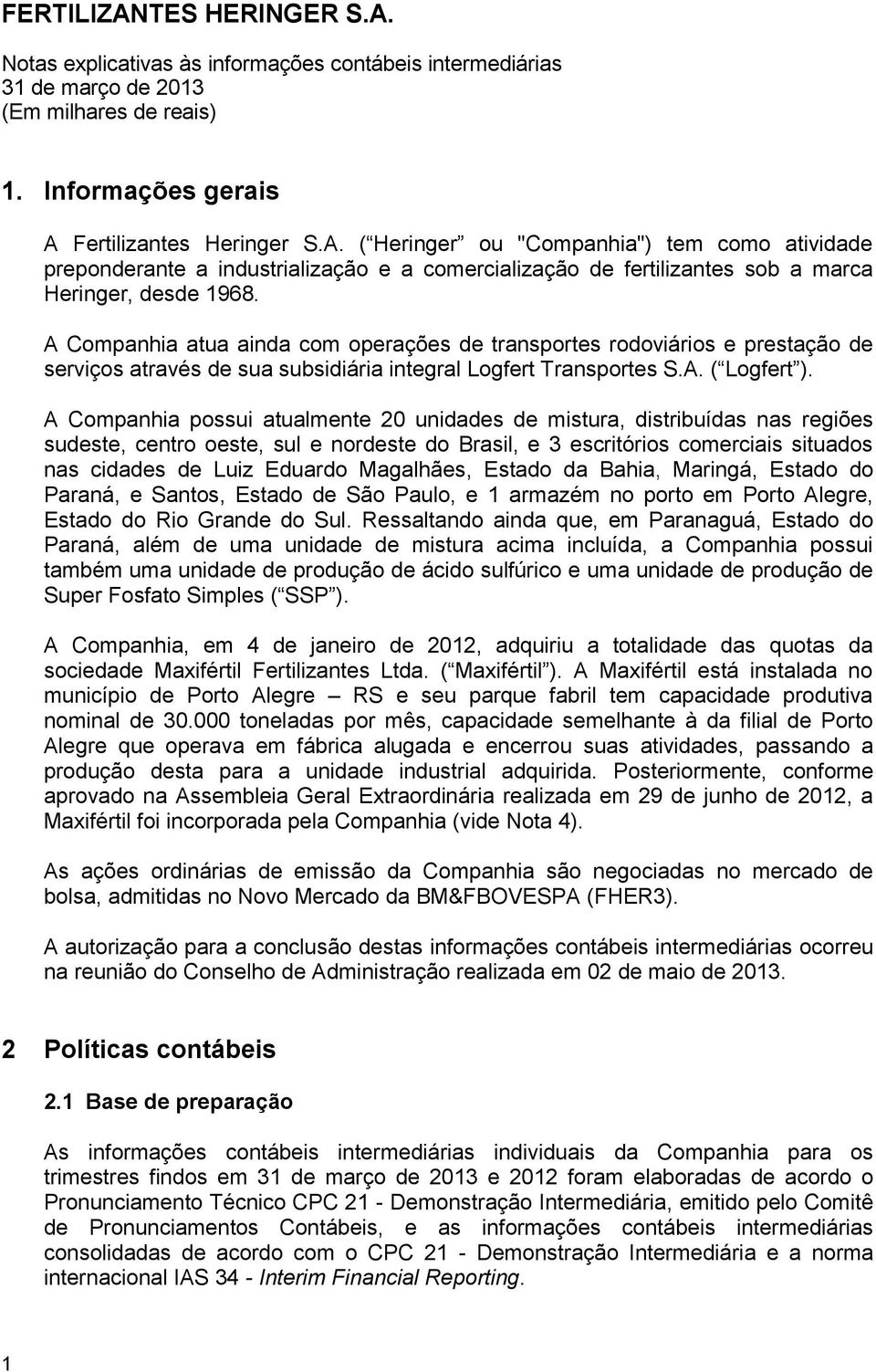 A Companhia atua ainda com operações de transportes rodoviários e prestação de serviços através de sua subsidiária integral Logfert Transportes S.A. ( Logfert ).