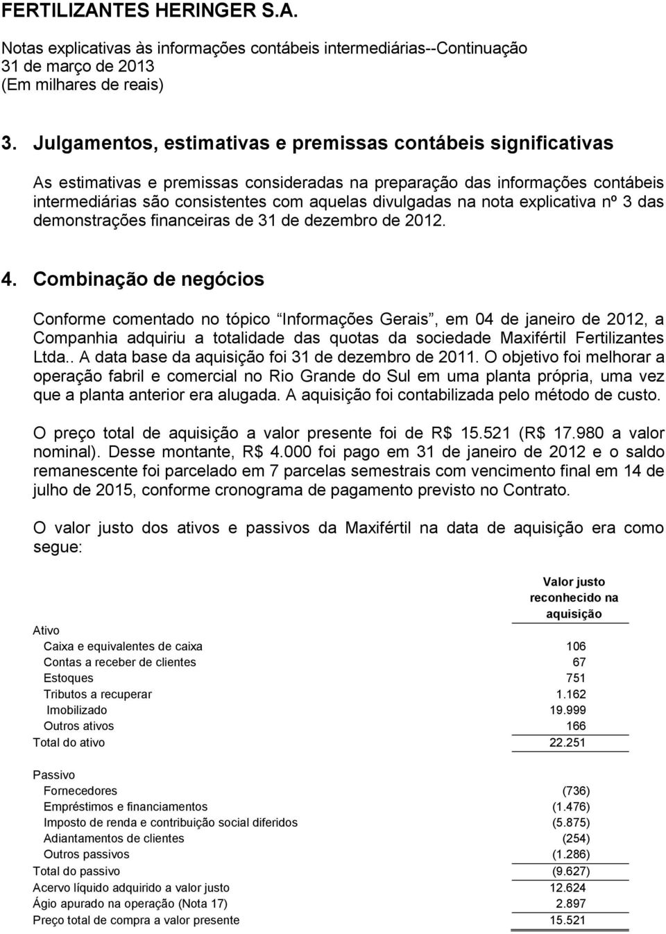 Combinação de negócios Conforme comentado no tópico Informações Gerais, em 04 de janeiro de 2012, a Companhia adquiriu a totalidade das quotas da sociedade Maxifértil Fertilizantes Ltda.
