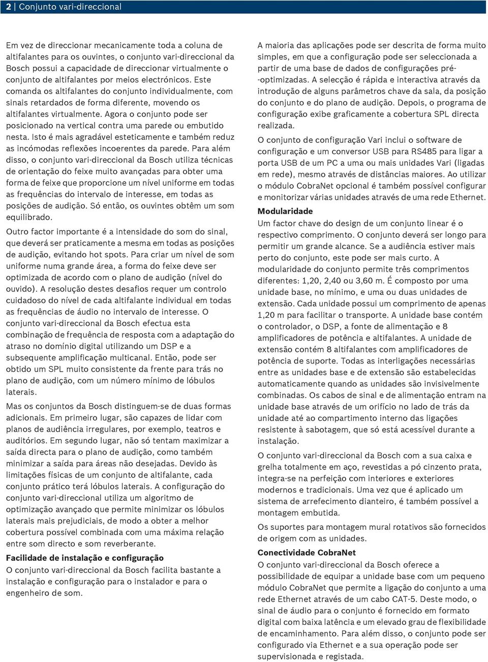 Agora o conjunto pode ser posicionado na vertical contra uma parede ou embutido nesta. Isto é mais agradável esteticamente e também reduz as incómodas reflexões incoerentes da parede.