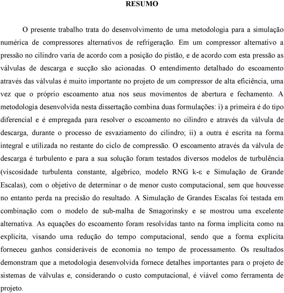 O enendimeno dealhado do escoameno aavés das válvulas é muio impoane no pojeo de um compesso de ala eficiência, uma vez que o pópio escoameno aua nos seus movimenos de abeua e fechameno.