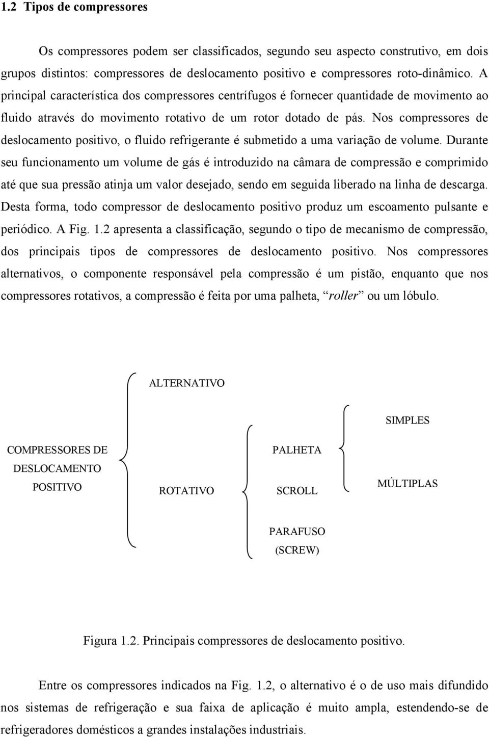 Nos compessoes de deslocameno posiivo, o fluido efigeane é submeido a uma vaiação de volume.