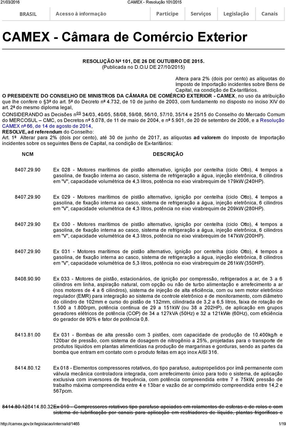 O PRESIDENTE DO CONSELHO DE MINISTROS DA CÂMARA DE COMÉRCIO EXTERIOR CAMEX, no uso da atribuição que lhe confere o 3º do art. 5º do Decreto nº 4.