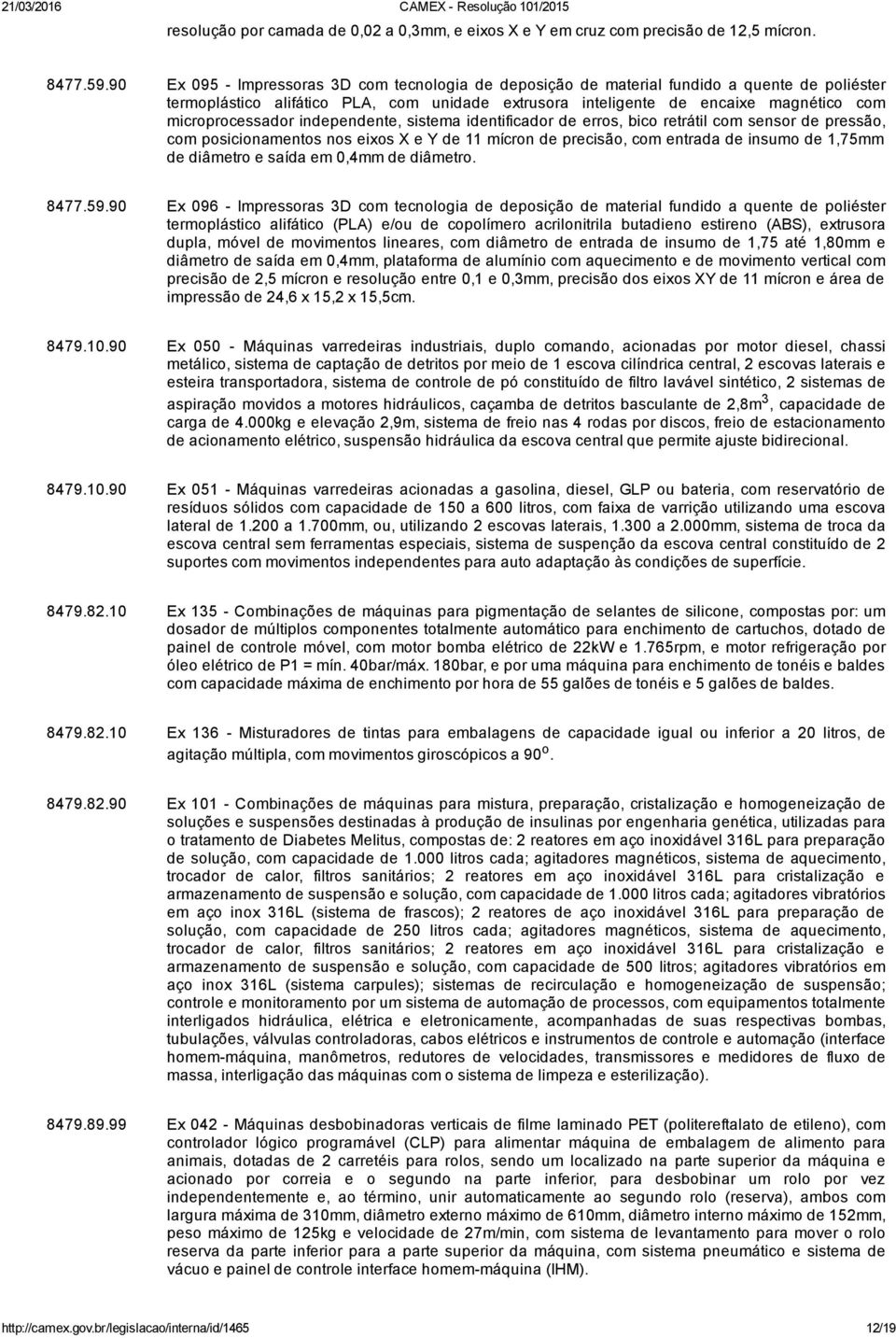 independente, sistema identificador de erros, bico retrátil com sensor de pressão, com posicionamentos nos eixos X e Y de 11 mícron de precisão, com entrada de insumo de 1,75mm de diâmetro e saída em