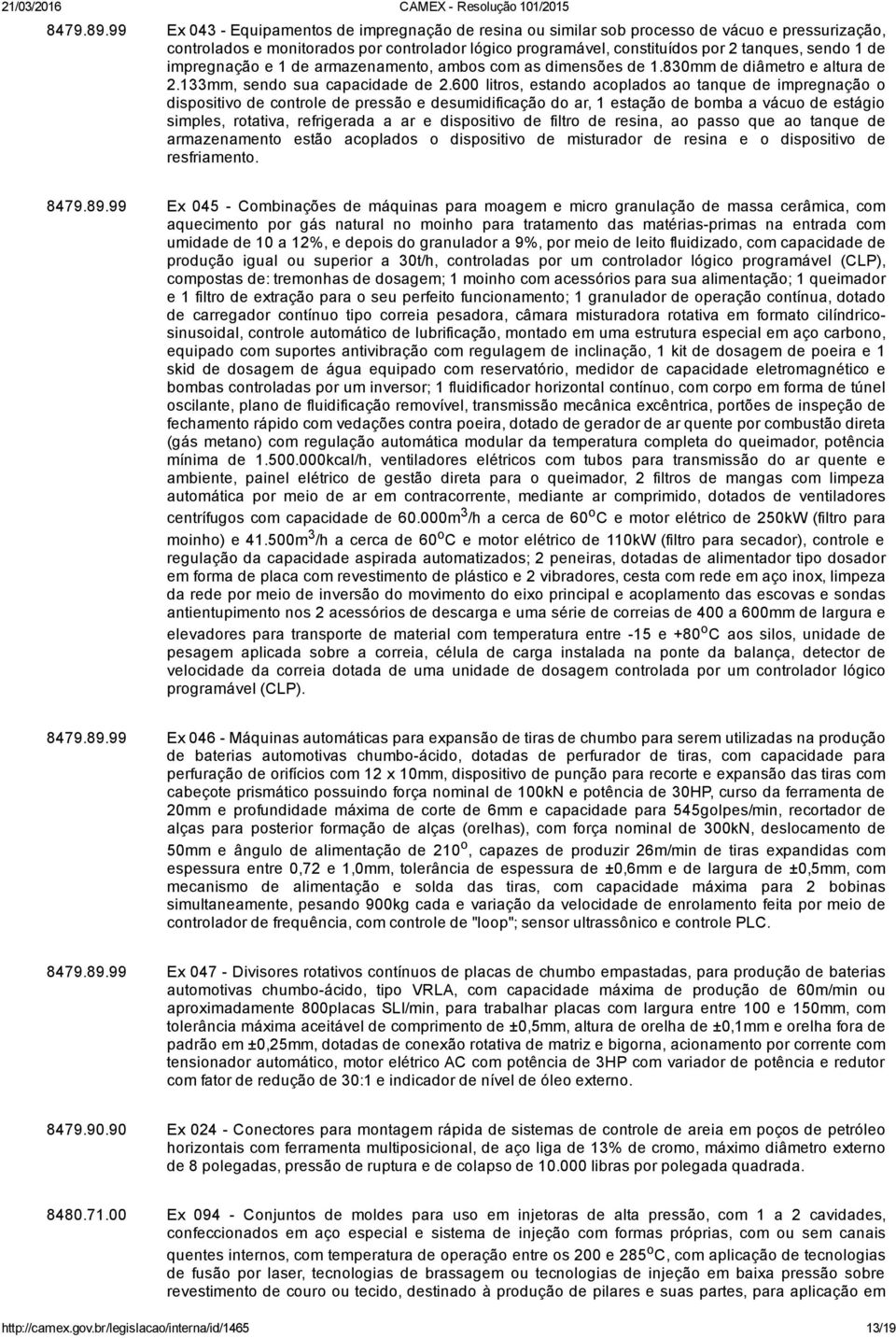 impregnação e 1 de armazenamento, ambos com as dimensões de 1.830mm de diâmetro e altura de 2.133mm, sendo sua capacidade de 2.