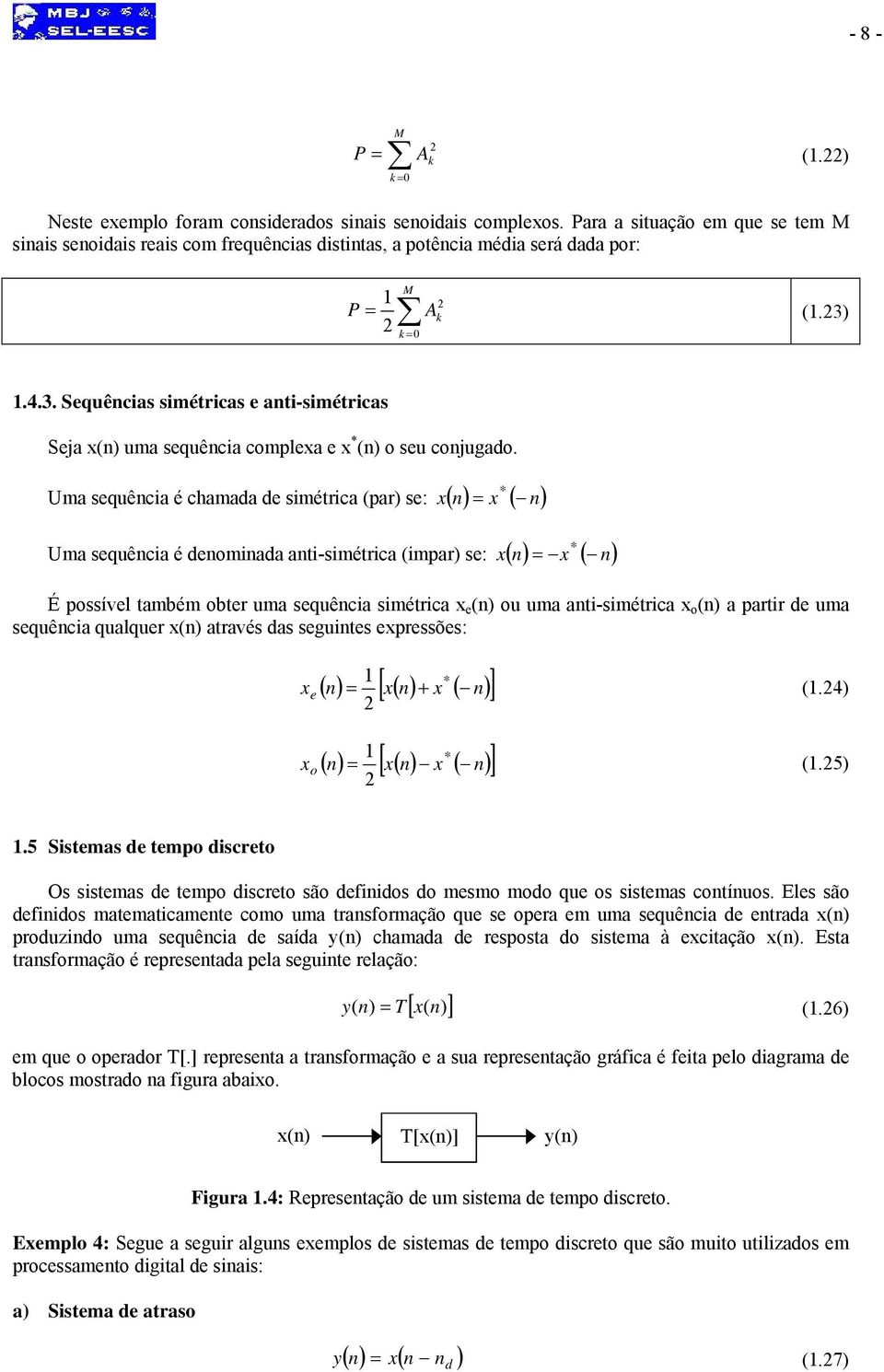 Um squêci é chm simétric (pr) s: ( ) * ( ) Um squêci é omi ti-simétric (impr) s: ( ) * ( ) É possívl tmbém obtr um squêci simétric () ou um ti-simétric o () prtir um squêci qulqur () trvés s sguits