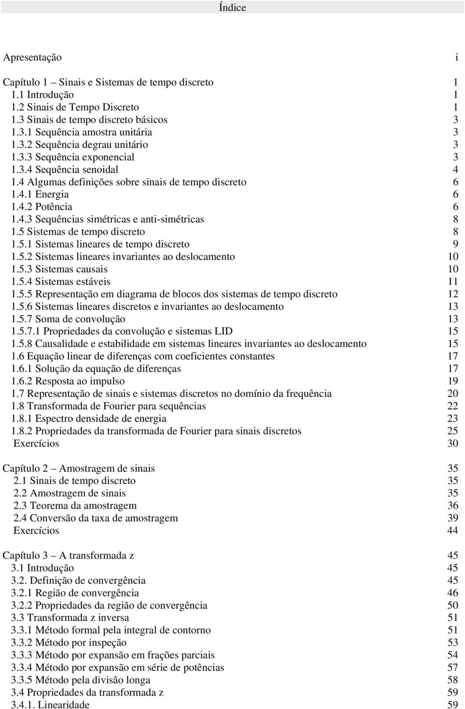 5.5 Rprstção m igrm blocos os sistms tmpo iscrto.5.6 Sistms lirs iscrtos ivrits o slocmto.5.7 Som covolução.5.7. Propris covolução sistms LID 5.5.8 Cusli stbili m sistms lirs ivrits o slocmto 5.