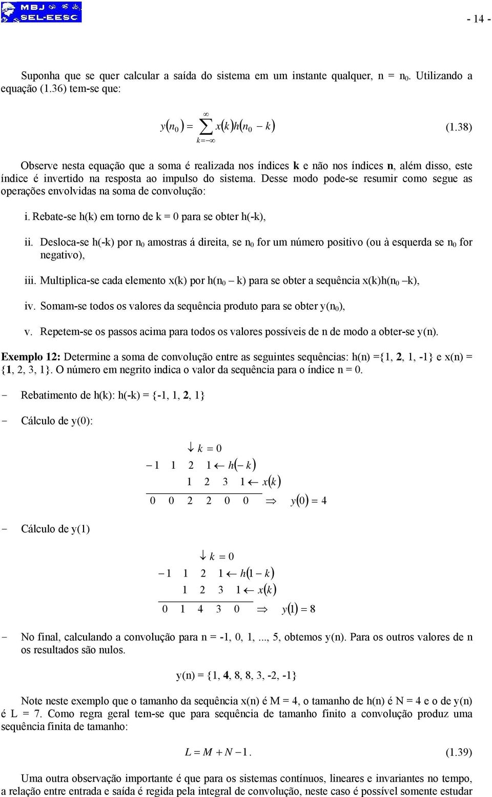 Rbt-s h() m toro pr s obtr h(-), ii. Dsloc-s h(-) por mostrs á irit, s for um úmro positivo (ou à squr s for gtivo), iii. Multiplic-s c lmto () por h( ) pr s obtr squêci ()h( ), iv.