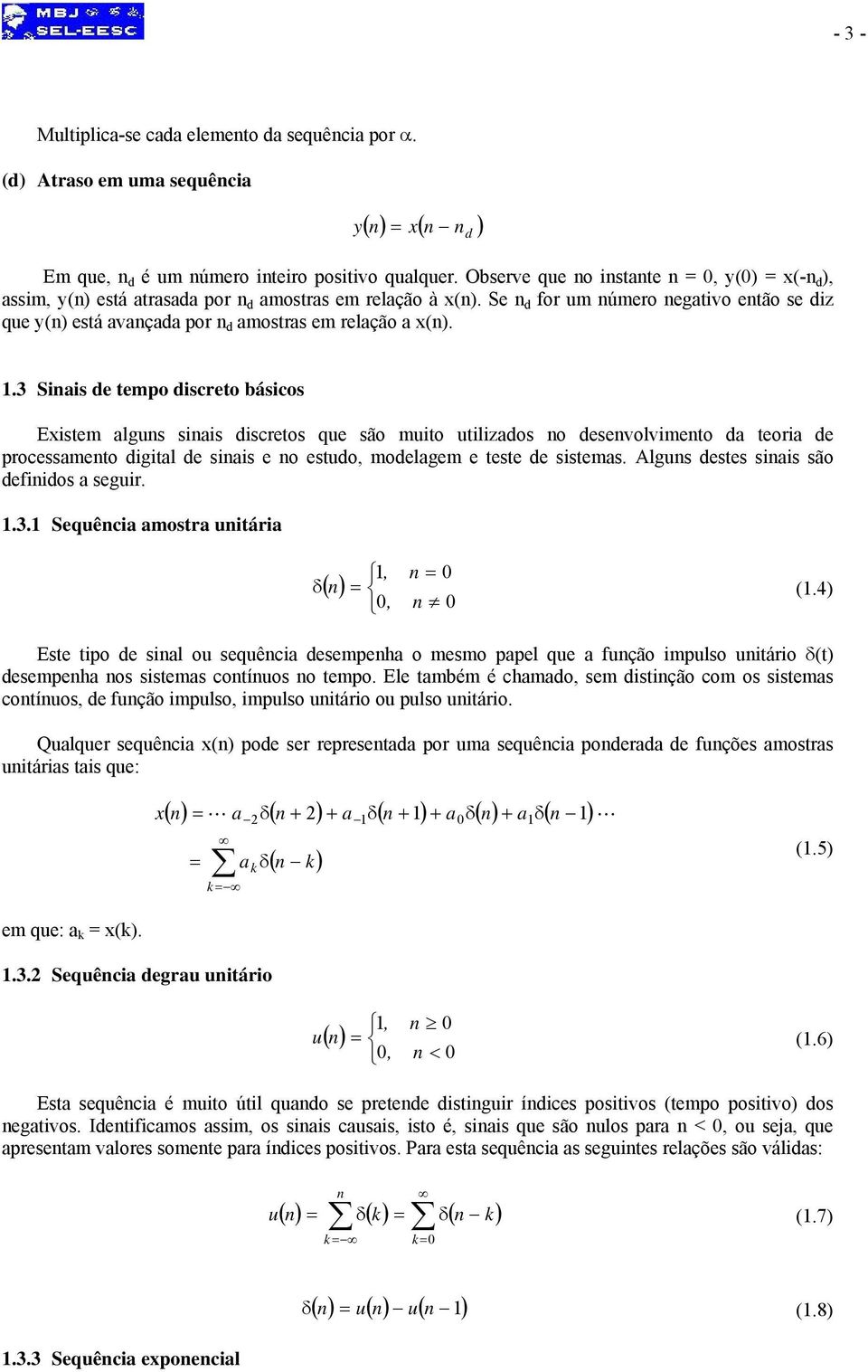 Algus sts siis são fiios sguir... Squêci mostr uitári, δ( ) (.4), Est tipo sil ou squêci smph o msmo ppl qu fução impulso uitário δ(t) smph os sistms cotíuos o tmpo.