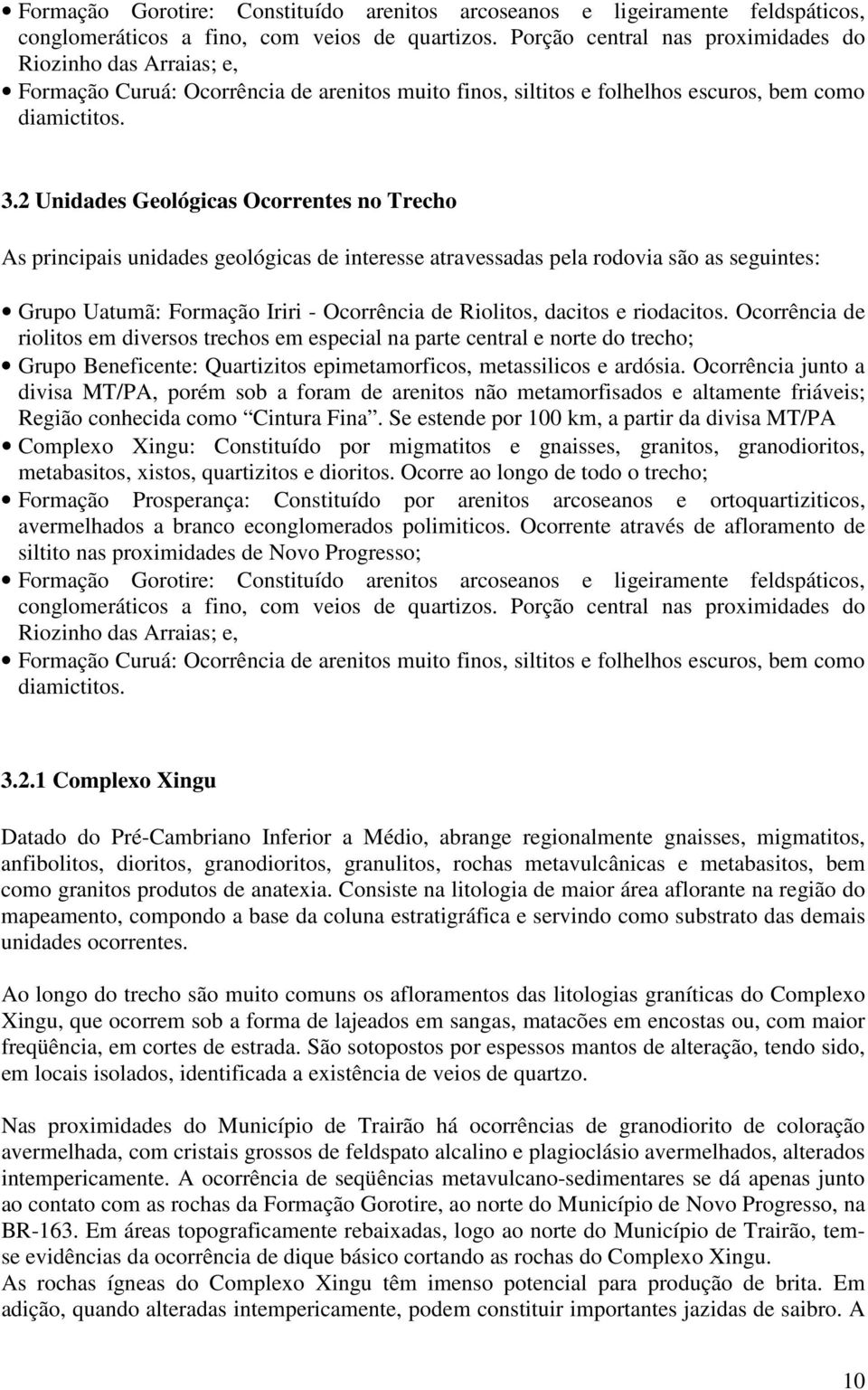 2 Unidades Geológicas Ocorrentes no Trecho As principais unidades geológicas de interesse atravessadas pela rodovia são as seguintes: Grupo Uatumã: Formação Iriri - Ocorrência de Riolitos, dacitos e