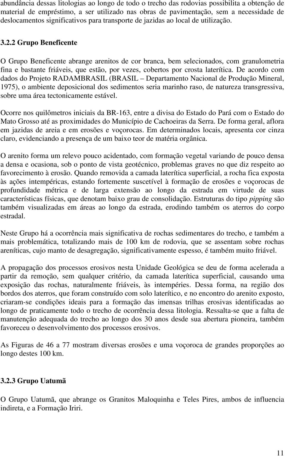 2 Grupo Beneficente O Grupo Beneficente abrange arenitos de cor branca, bem selecionados, com granulometria fina e bastante friáveis, que estão, por vezes, cobertos por crosta laterítica.