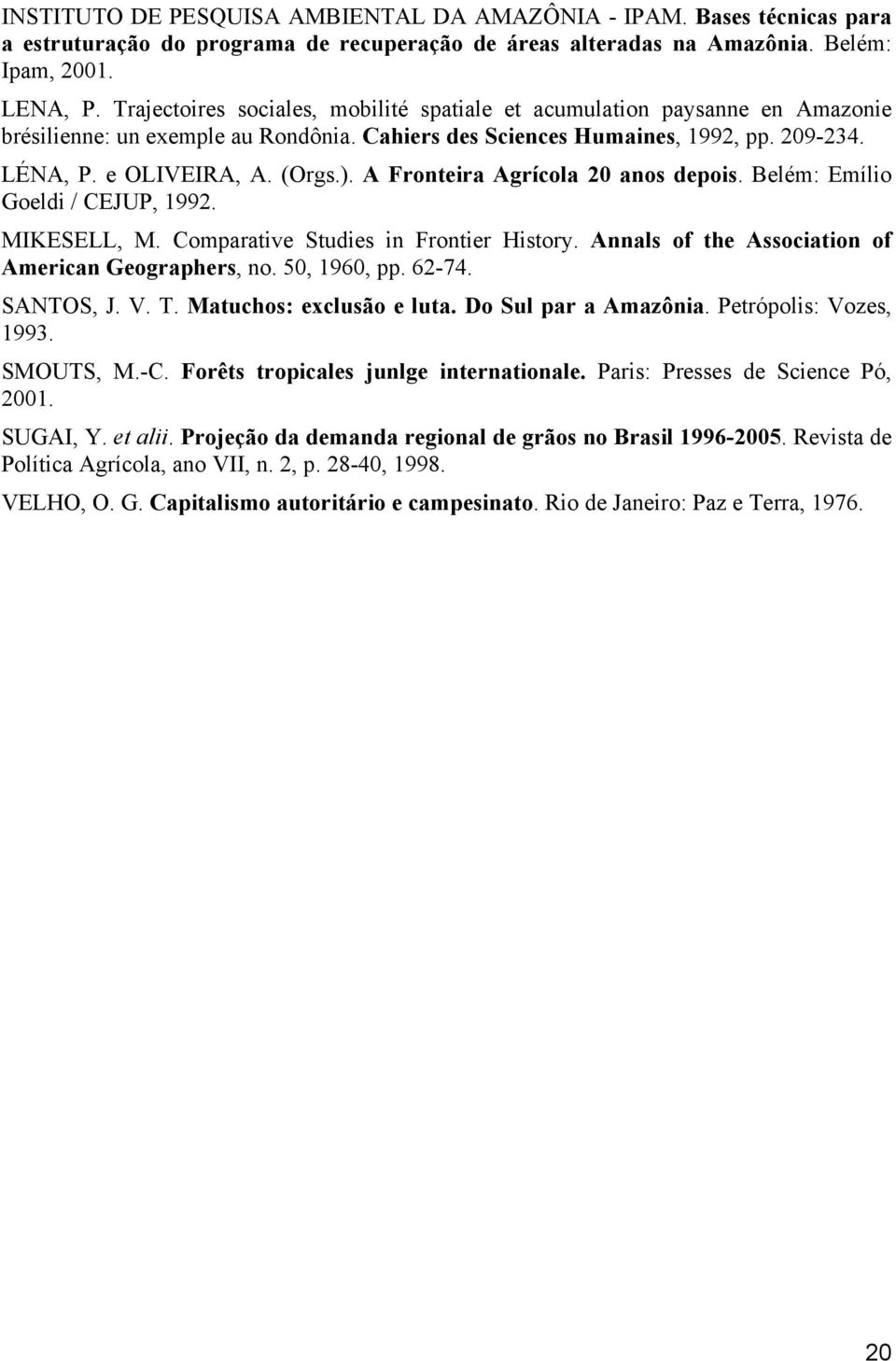 A Fronteira Agrícola 20 anos depois. Belém: Emílio Goeldi / CEJUP, 1992. MIKESELL, M. Comparative Studies in Frontier History. Annals of the Association of American Geographers, no. 50, 1960, pp.