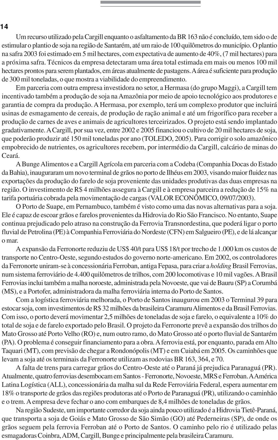 Técnicos da empresa detectaram uma área total estimada em mais ou menos 100 mil hectares prontos para serem plantados, em áreas atualmente de pastagens.