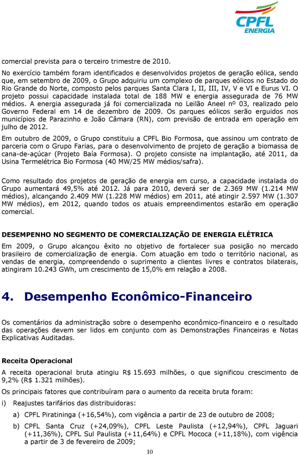 composto pelos parques Santa Clara I, II, III, IV, V e VI e Eurus VI. O projeto possui capacidade instalada total de 188 MW e energia assegurada de 76 MW médios.