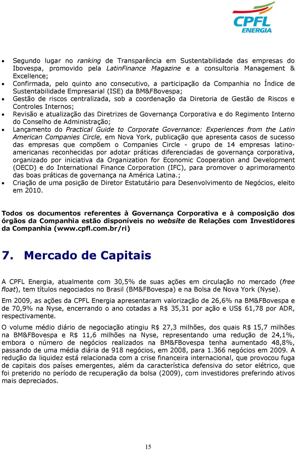 Internos; Revisão e atualização das Diretrizes de Governança Corporativa e do Regimento Interno do Conselho de Administração; Lançamento do Practical Guide to Corporate Governance: Experiences from