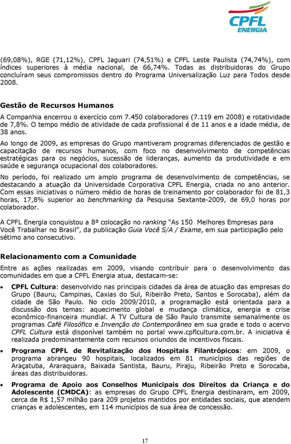 450 colaboradores (7.119 em 2008) e rotatividade de 7,8%. O tempo médio de atividade de cada profissional é de 11 anos e a idade média, de 38 anos.