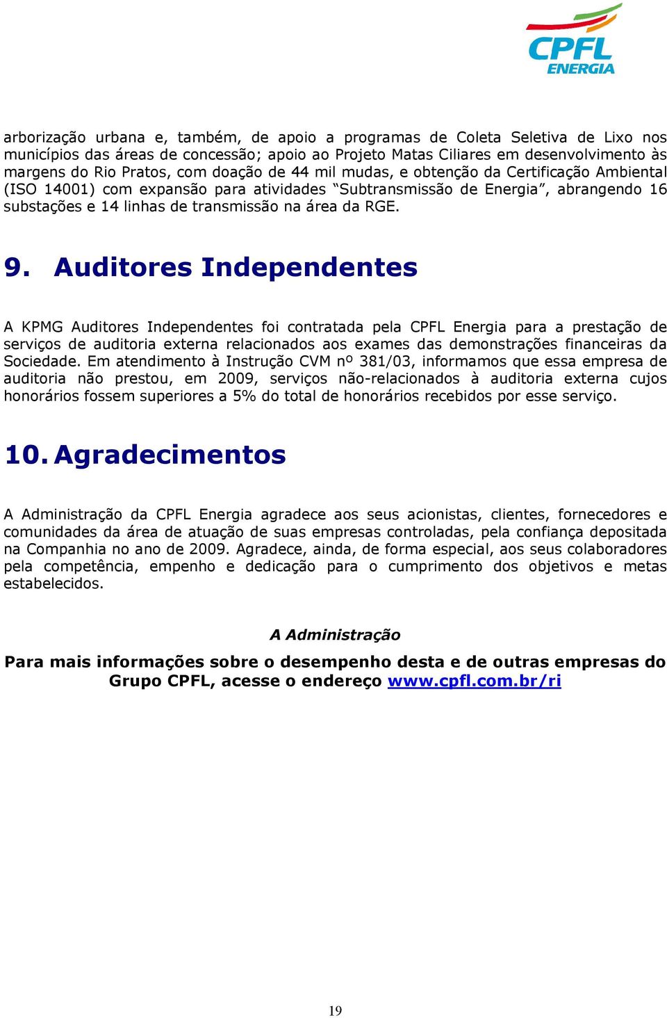 Auditores Independentes A KPMG Auditores Independentes foi contratada pela CPFL Energia para a prestação de serviços de auditoria externa relacionados aos exames das demonstrações financeiras da