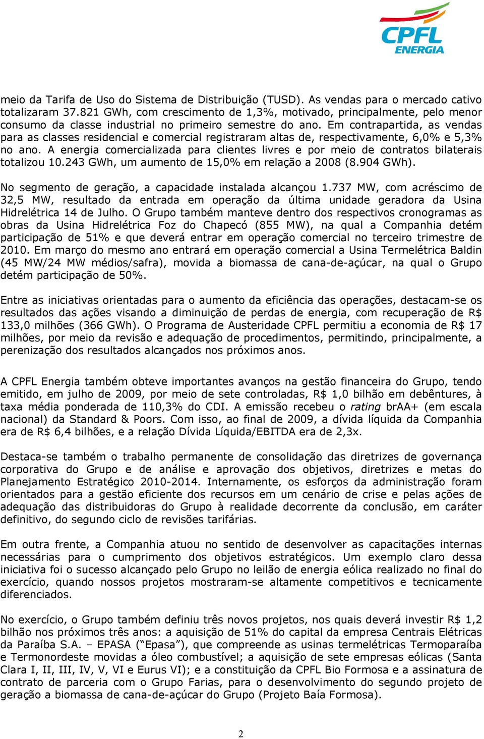 Em contrapartida, as vendas para as classes residencial e comercial registraram altas de, respectivamente, 6,0% e 5,3% no ano.