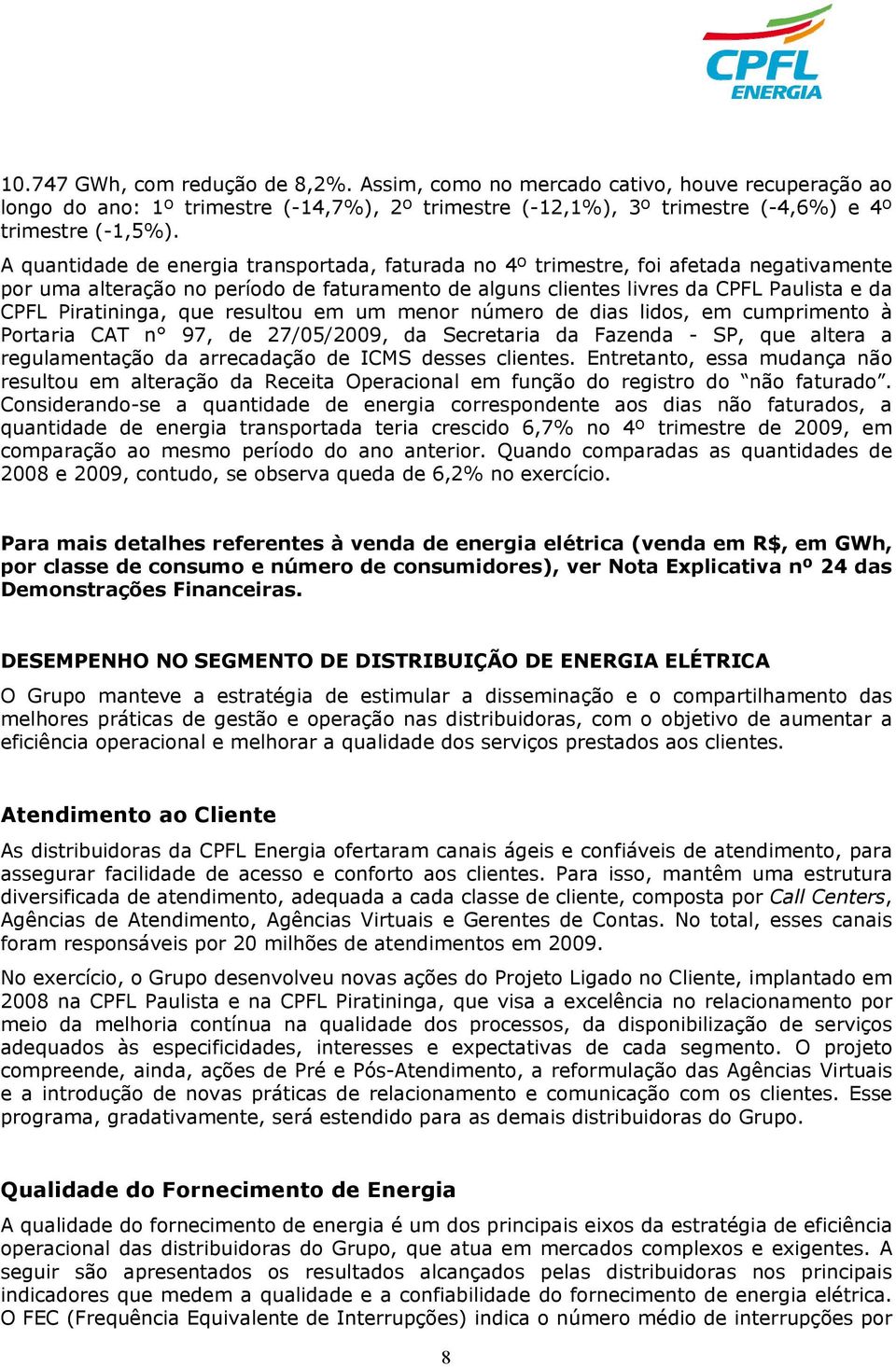 que resultou em um menor número de dias lidos, em cumprimento à Portaria CAT n 97, de 27/05/2009, da Secretaria da Fazenda - SP, que altera a regulamentação da arrecadação de ICMS desses clientes.