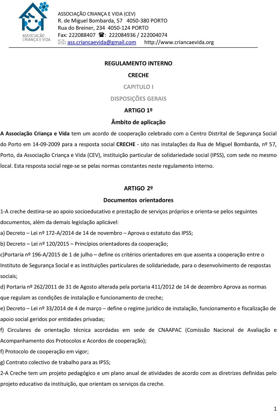 org REGULAMENTO INTERNO CRECHE CAPITULO I DISPOSIÇÕES GERAIS ARTIGO 1º Âmbito de aplicação A Associação Criança e Vida tem um acordo de cooperação celebrado com o Centro Distrital de Segurança Social