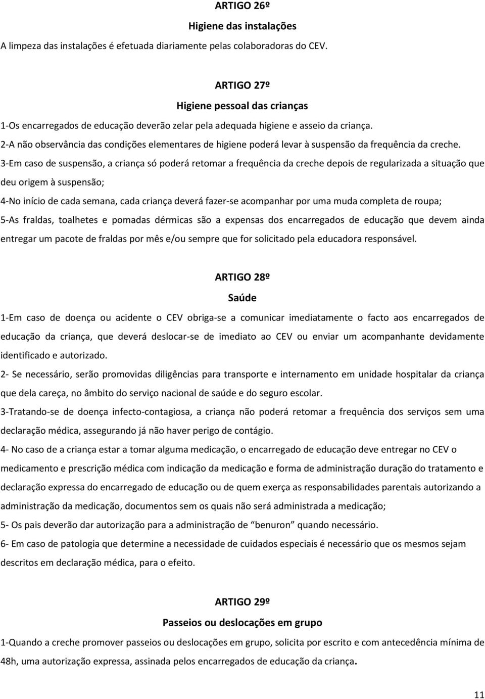 2-A não observância das condições elementares de higiene poderá levar à suspensão da frequência da creche.